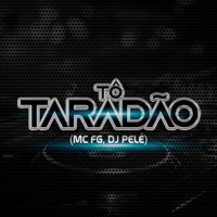 Tô Taradão - Single - MC FG & DJ Pelé