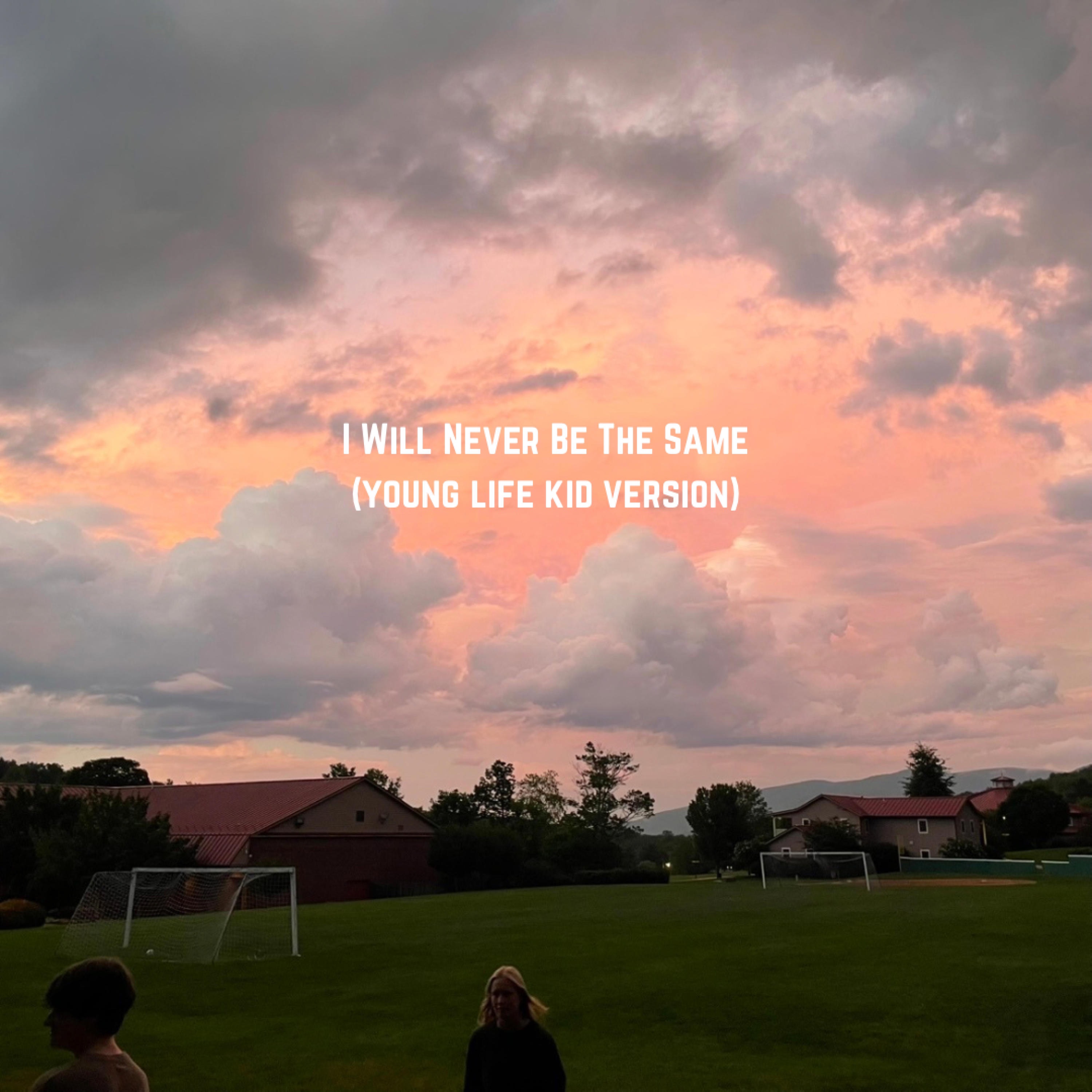 I Will Never Be The Same (young life kid version) - Single