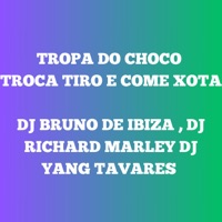 TROPA DO CHOCO TROCA TIRO E COME XOTA (feat. DJ RICHARD MARLEY & DJ YANG TAVARES) - Single - DJ BRUNO DE IBIZA