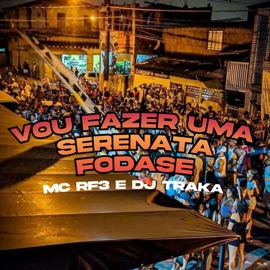 Vou Fazer uma Serenata Fodase MC RF3 & DJ Traka