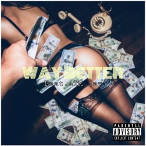 WAY BETTER (feat. 4TM Jay)