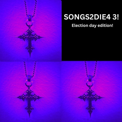 SONGS2DIE4 3! (Election day edition!) - Single