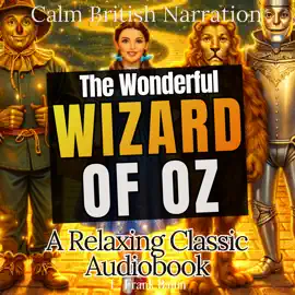 The Wonderful Wizard of Oz – A Relaxing Classic Audiobook (Calm British Narration)