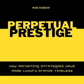 Perpetual Prestige: How Marketing Strategies Have Made Luxury Brands Timeless