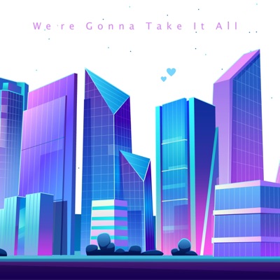 We're Gonna Take It All