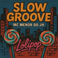 Lolipop - Single - Slow Groove & MC Menor do JH