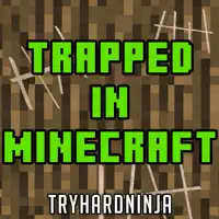 Trapped in Minecraft — TryHardNinja