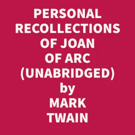 PERSONAL RECOLLECTIONS OF JOAN OF ARC, VOLUMES 1 & 2 (UNABRIDGED)