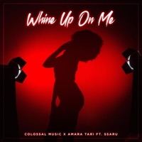 WHINE UP ON ME - Single - Colossal Music & Amara Tari
