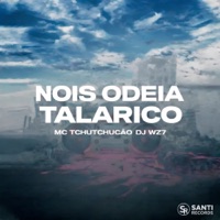 Nois Odeia Talarico - Single - DJ WZ7 & MC TCHUTCHUCÃO