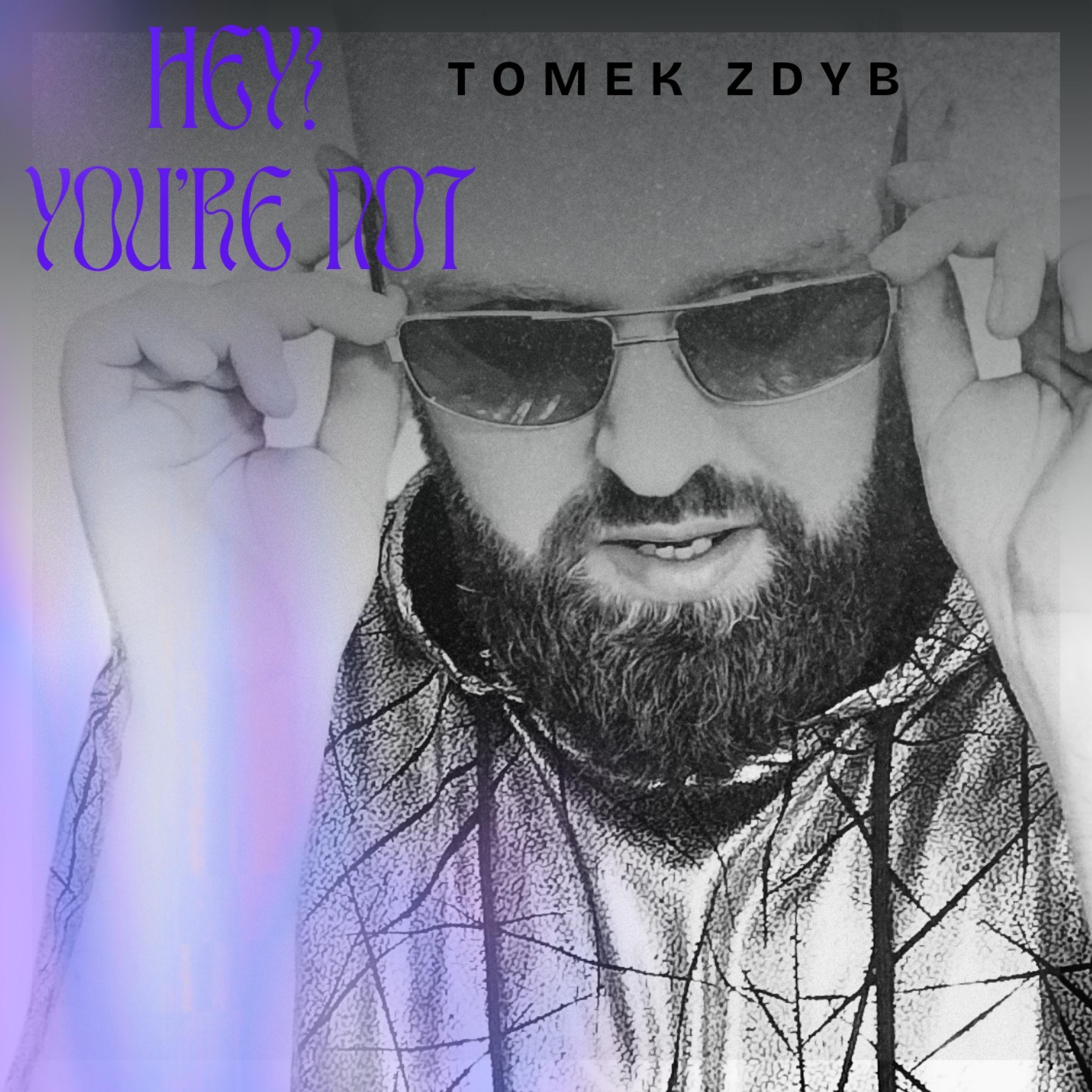 Tomek Zdyb - Hey! You're Not