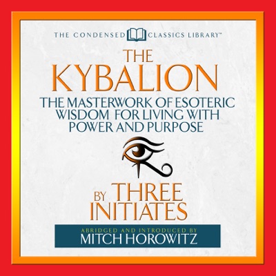 The Kybalion : The Masterwork of Esoteric Wisdom for Living With Power and Purpose