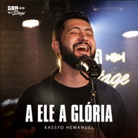 A Ele a Glória - Single - KASSYO HEMANUEL & GBA Stage