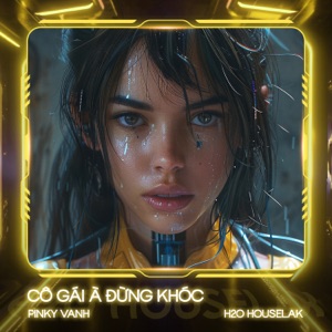 Cô Gái À Đừng Khóc (feat. H2O Houselak) [Remix House]