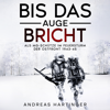 Bis das Auge bricht: Als MG-Schütze im Feuersturm der Ostfront 1943-45 - Andreas Hartinger