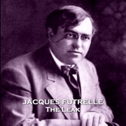 The Leak: From their pens to your ears, genius in every story - Jacques Futrelle