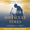 The Dharma in Difficult Times (Unabridged) - Stephen Cope