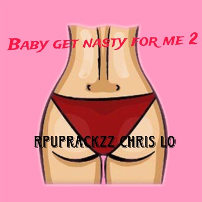 Baby get nasty for me 2 (feat. Chris lo) - Single