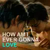 how am i ever gonna love
