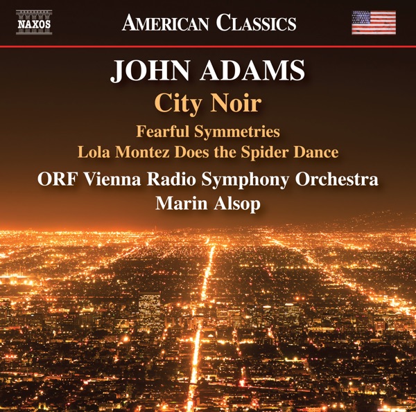 John Adams: City Noir, Fearful Symmetries & Lola Montez Does the Spider Dance