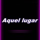 Aquel Lugar
