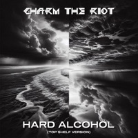 Hard Alcohol (Top Shelf Version) - Single - Charm the Riot