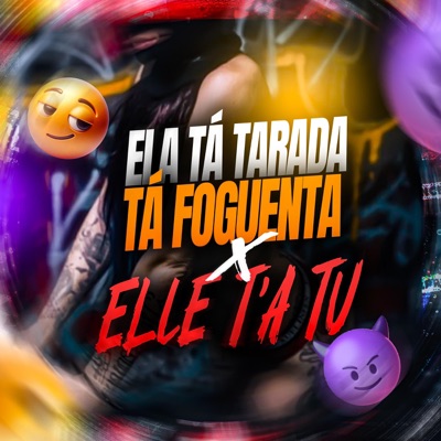 ELA TÁ TARADA TÁ FOGUENTA X x ELLE T'A TUÉ - Single