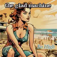 So High — The Glad Machine