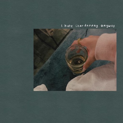 i hate chardonnay anyway - Single
