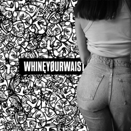 WHINĘ YØUR WĄIST Fready