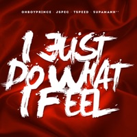 I Just Do What I Feel (feat. 5upaman, Jspec & T-Speed) - Single - Ohboyprince