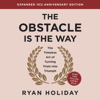 The Obstacle Is the Way: The Timeless Art of Turning Trials into Triumph (Unabridged) - Ryan Holiday