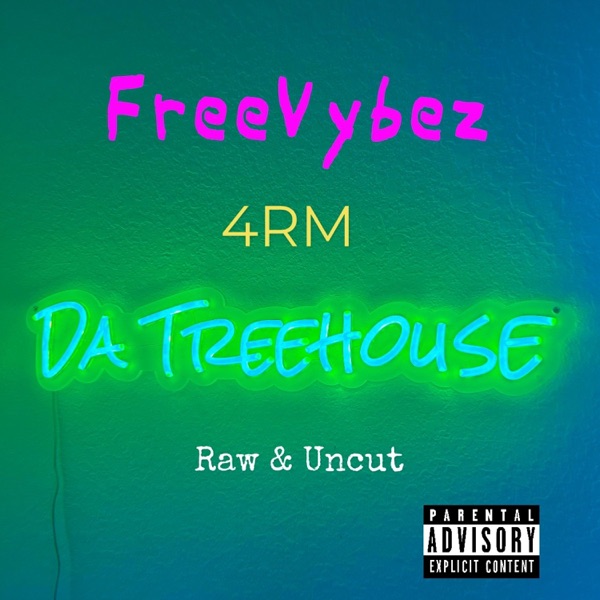 Freevybez 4RM Da Treehouse: Raw & Uncut