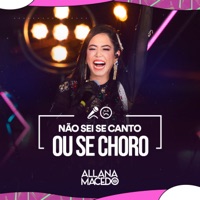 Não Sei Se Canto ou Se Choro (Ao Vivo) - Allana Macedo