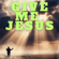 Give Me Jesus