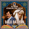 Balo Batiyan (feat. Atta Ullah Khan Esakhelvi) - Ali Zafar