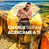 Acércame a Ti - Charlie Duran