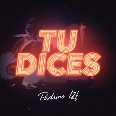 Tu Dices (feat. Padrino LZF) - Single