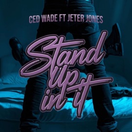 Stand Up In It (feat. Jeter Jones) CED WADE