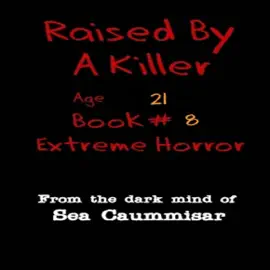 Raised by a Killer: Extreme Horror Book #8 Age 21 (Unabridged)