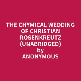 The Chymical Wedding Of Christian Rosenkreutz (Unabridged)