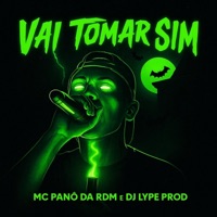 VAI TOMAR SIM - Single - MC PANÔ DA RDM & DJ LYPE PROD