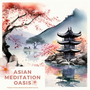 Asian Meditation Oasis - Tranquil Chinese Melodies Stress Relief and Joy