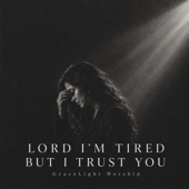 LORD I'M TIRED BUT I TRUST YOU