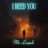 I Need You