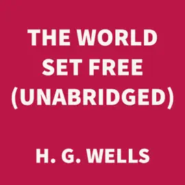 The World Set Free (UNABRIDGED)