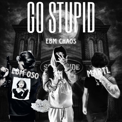 Go Stupid (feat. EBM Oso & MarTL) - Single