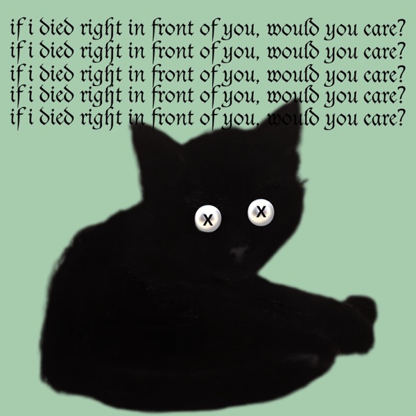 If i died right in front of you, would you care?