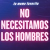 tu meme favorito - No Necesitamos los Hombres