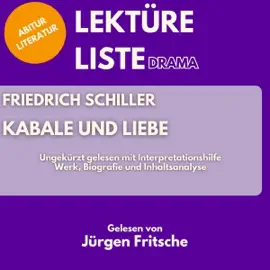Friedrich Schiller - Kabale und Liebe: Abitur Literatur: Werk, Biografie und Inhaltsanalyse